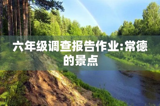 六年级调查报告作业:常德的景点 六年级调查报告作业:常德的景点