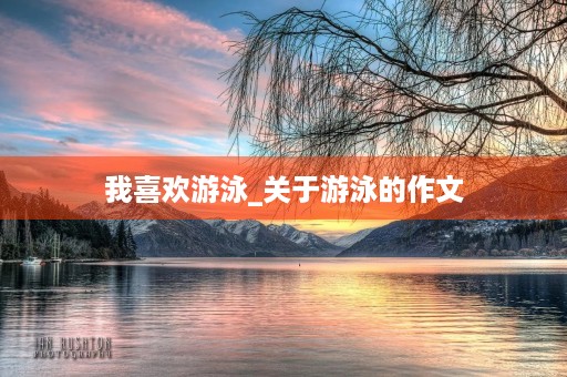 我喜欢游泳_关于游泳的作文