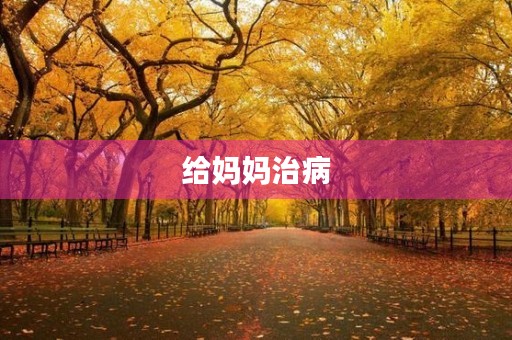 给妈妈治病