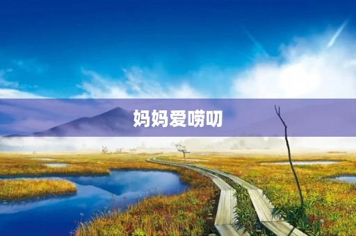 妈妈爱唠叨 妈妈爱唠叨