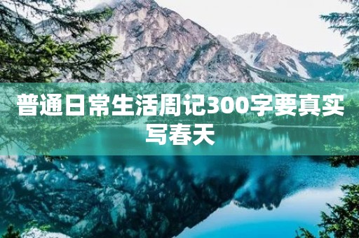 普通日常生活周记300字要真实写春天