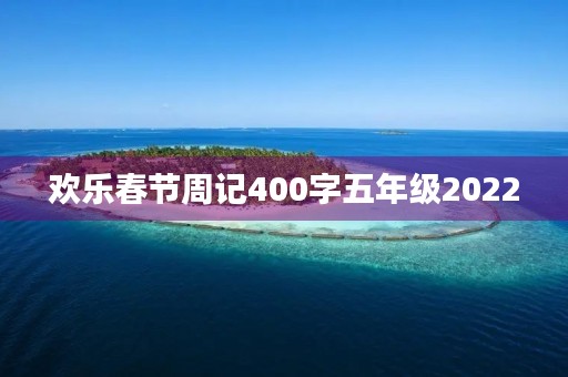 欢乐春节周记400字五年级2022