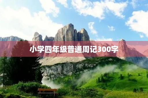 小学四年级普通周记300字 小学四年级普通周记300字