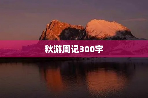 秋游周记300字 秋游周记300字