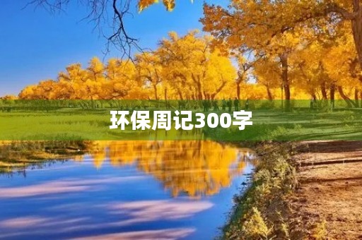 环保周记300字 环保周记300字