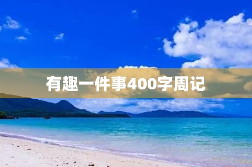 有趣一件事400字周记 有趣一件事400字周记