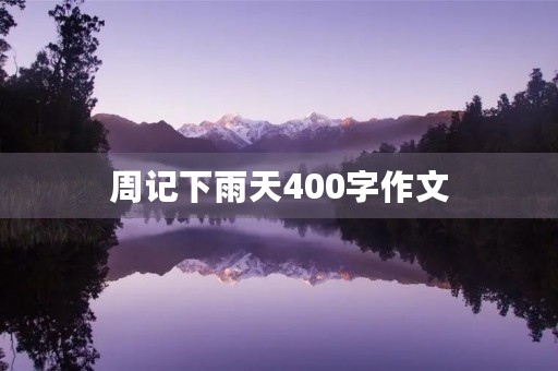 周记下雨天400字作文 周记下雨天400字作文