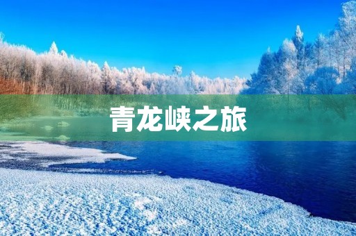 青龙峡之旅 青龙峡之旅