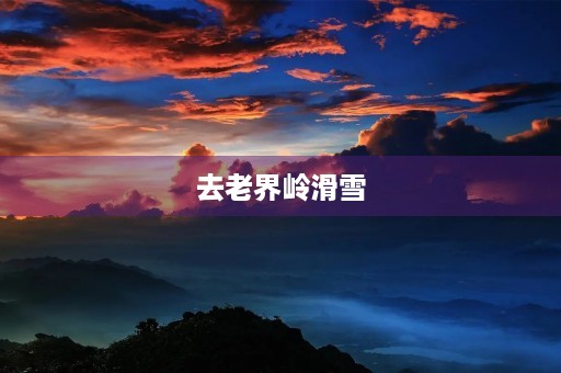 去老界岭滑雪