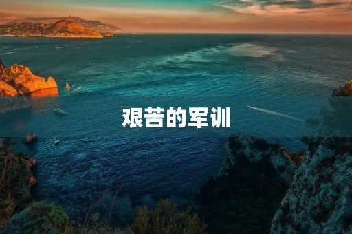 艰苦的军训 艰苦的军训