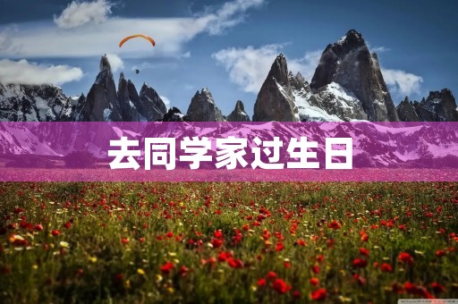 去同学家过生日 去同学家过生日