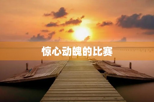 惊心动魄的比赛 惊心动魄的比赛