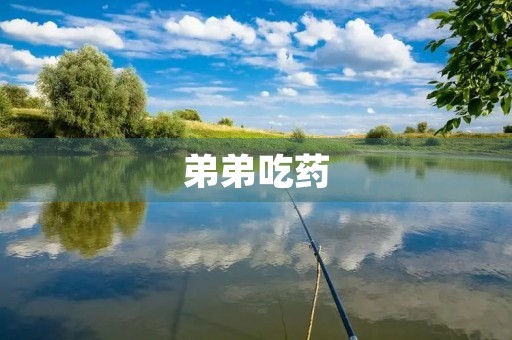 弟弟吃药 弟弟吃药