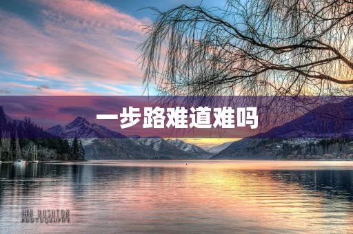一步路难道难吗