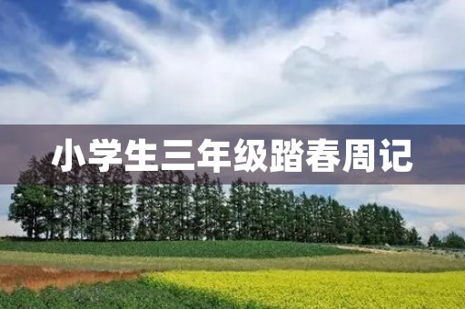 小学生三年级踏春周记 小学生三年级踏春周记