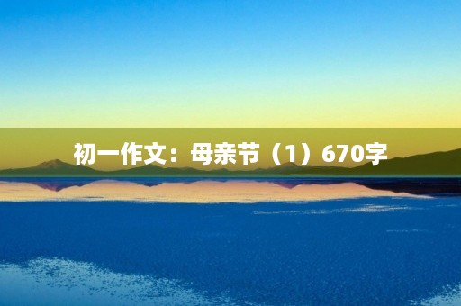 初一作文：母亲节（1）670字