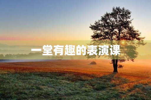 一堂有趣的表演课