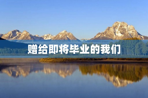 赠给即将毕业的我们
