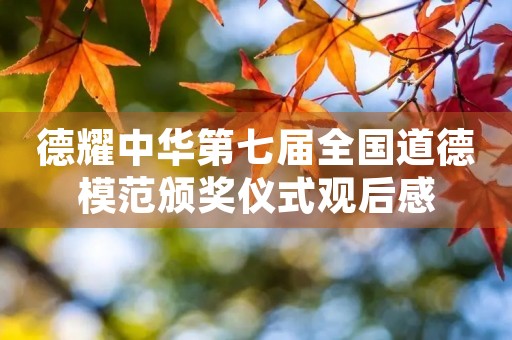 德耀中华第七届全国道德模范颁奖仪式观后感