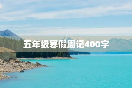 五年级寒假周记400字 五年级寒假周记400字