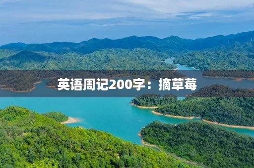 英语周记200字:摘草莓 英语周记200字:摘草莓