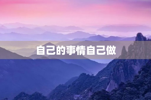 自己的事情自己做 自己的事情自己做