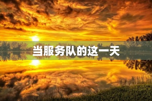 当服务队的这一天 当服务队的这一天