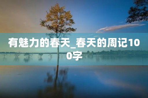 有魅力的春天_春天的周记100字