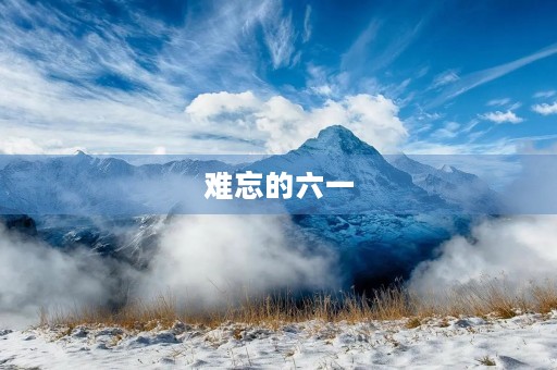 难忘的六一 难忘的六一