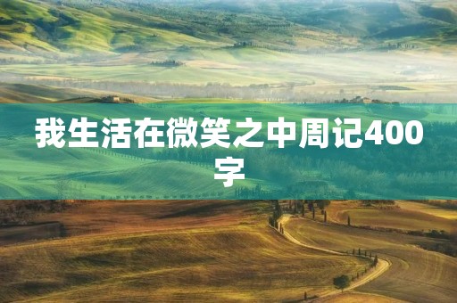 我生活在微笑之中周记400字 我生活在微笑之中周记400字