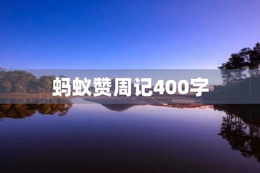 蚂蚁赞周记400字 蚂蚁赞周记400字