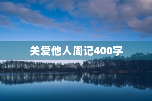 关爱他人周记400字 关爱他人周记400字