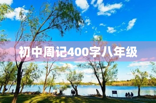 初中周记400字八年级 初中周记400字八年级