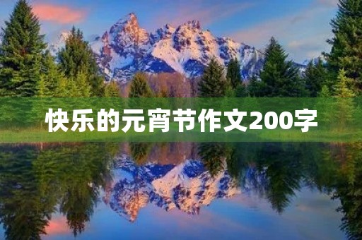 快乐的元宵节作文200字 快乐的元宵节作文200字