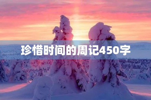 珍惜时间的周记450字 珍惜时间的周记450字