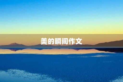 美的瞬间作文 美的瞬间作文