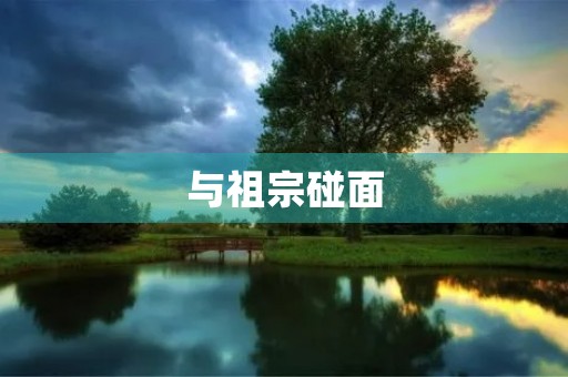 与祖宗碰面