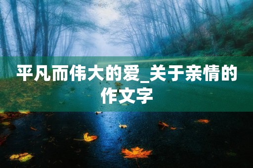 平凡而伟大的爱_关于亲情的作文字