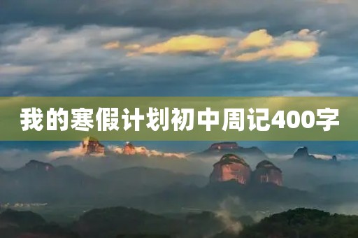 我的寒假计划初中周记400字 我的寒假计划初中周记400字
