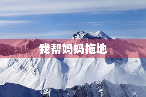 我帮妈妈拖地 我帮妈妈拖地