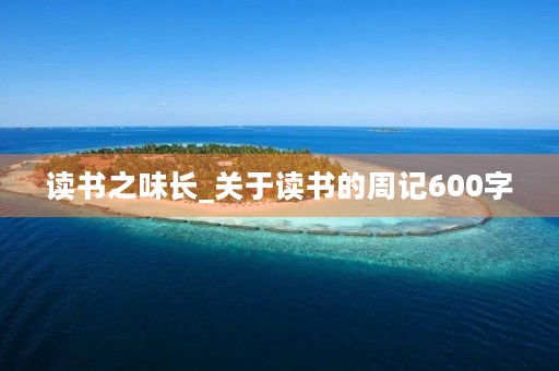 读书之味长_关于读书的周记600字