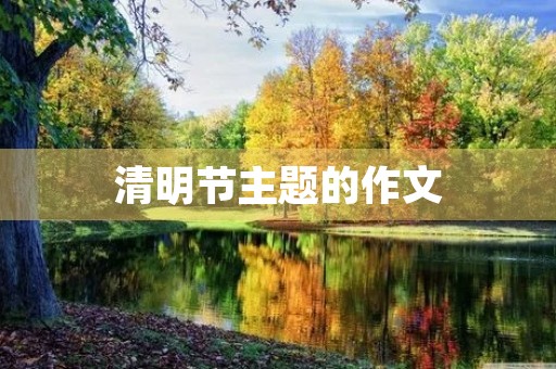 清明节主题的作文 清明节主题的作文