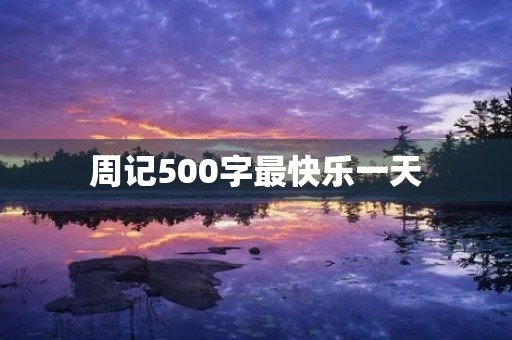 周记500字最快乐一天 周记500字最快乐一天