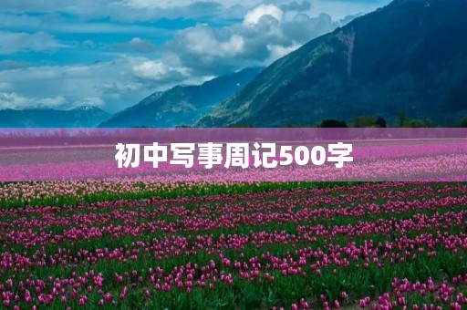 初中写事周记500字 初中写事周记500字
