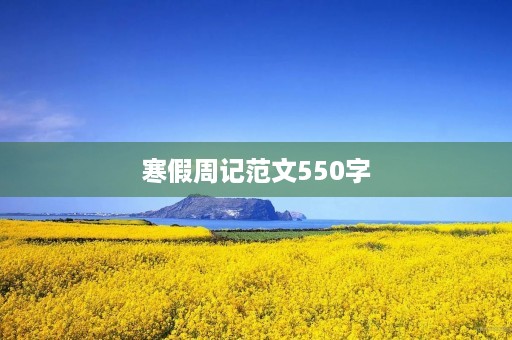 寒假周记范文550字 寒假周记范文550字
