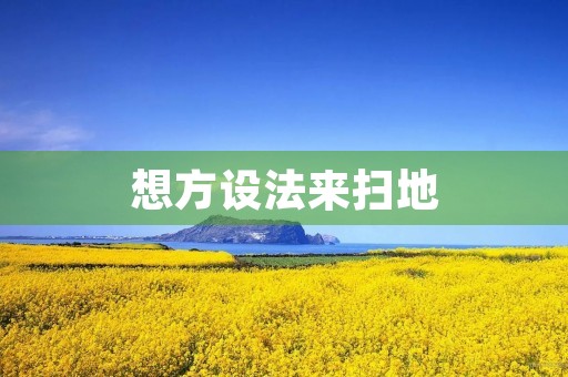 想方设法来扫地 想方设法来扫地