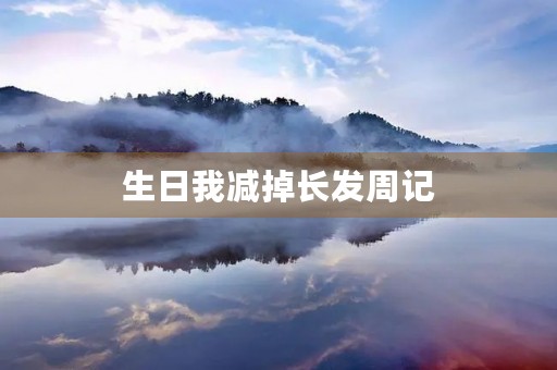 生日我减掉长发周记 生日我减掉长发周记