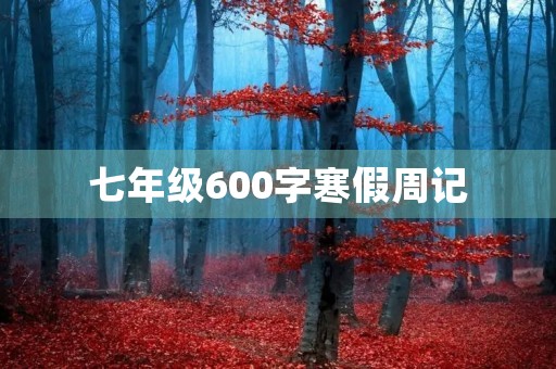七年级600字寒假周记 七年级600字寒假周记