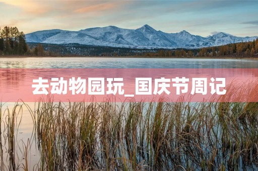 去动物园玩_国庆节周记