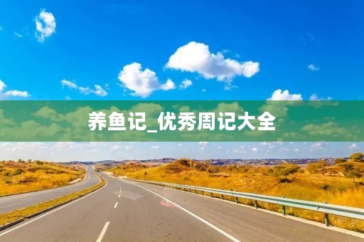 养鱼记_优秀周记大全 养鱼记_优秀周记大全